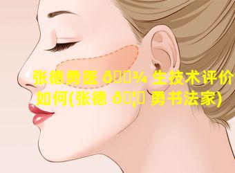 张德勇医 🌾 生技术评价如何(张德 🦅 勇书法家)